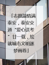 志愿温情满泰安，泰安交通“爱心送考”廿一载，绘就城市文明逐梦画卷