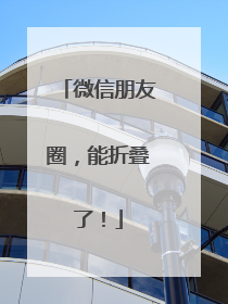 微信朋友圈，能折叠了！
