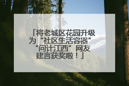 将老城区花园升级为“社区生活容器” “问计江西”网友建言获奖啦！