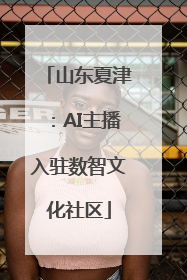 山东夏津：AI主播入驻数智文化社区