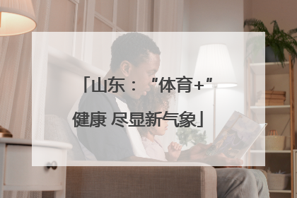 山东：“体育+”健康 尽显新气象