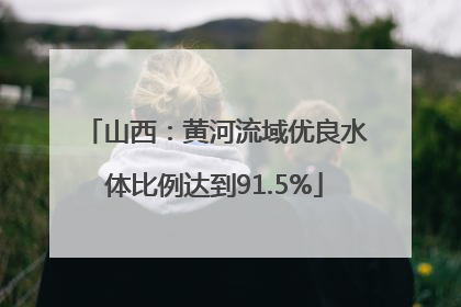 山西：黄河流域优良水体比例达到91.5%