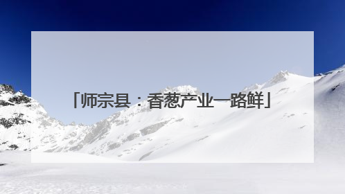 师宗县：香葱产业一路鲜