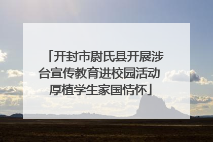 开封市尉氏县开展涉台宣传教育进校园活动 厚植学生家国情怀