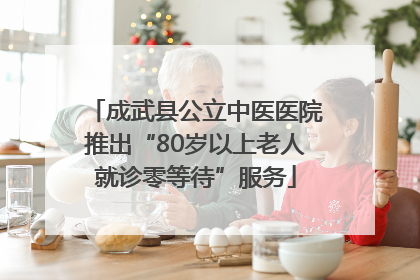 成武县公立中医医院推出“80岁以上老人就诊零等待”服务