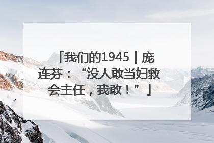 我们的1945｜庞连芬：“没人敢当妇救会主任，我敢！”