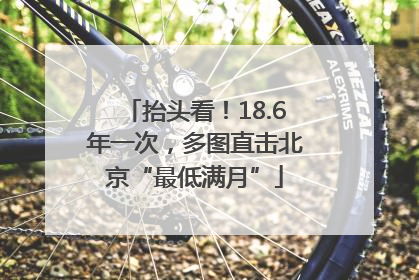 抬头看！18.6年一次，多图直击北京“最低满月”