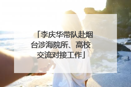 李庆华带队赴烟台涉海院所、高校交流对接工作