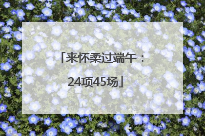 来怀柔过端午：24项45场