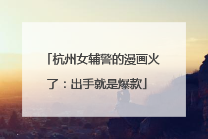 杭州女辅警的漫画火了：出手就是爆款
