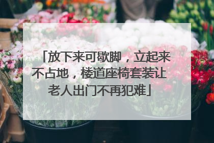 放下来可歇脚，立起来不占地，楼道座椅套装让老人出门不再犯难