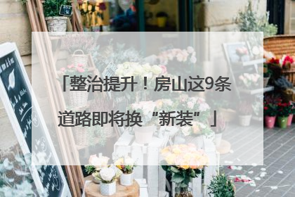 整治提升！房山这9条道路即将换“新装”