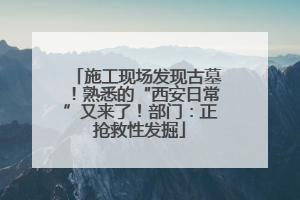 施工现场发现古墓！熟悉的“西安日常”又来了！部门：正抢救性发掘
