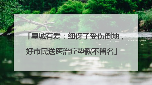 星城有爱：细伢子受伤倒地，好市民送医治疗垫款不留名
