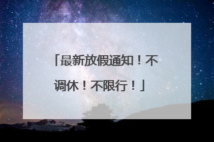最新放假通知！不调休！不限行！