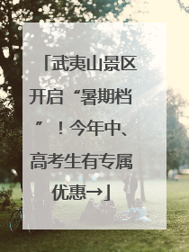 武夷山景区开启“暑期档”！今年中、高考生有专属优惠→