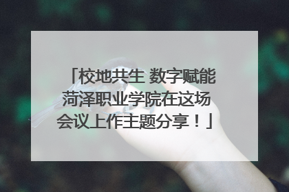 校地共生 数字赋能 菏泽职业学院在这场会议上作主题分享！