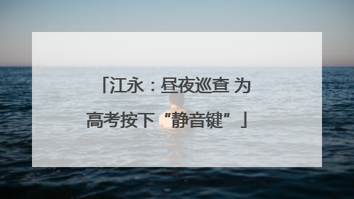 江永：昼夜巡查 为高考按下“静音键”
