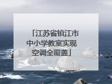 江苏省镇江市中小学教室实现空调全覆盖