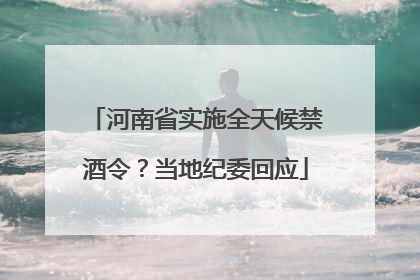 河南省实施全天候禁酒令？当地纪委回应
