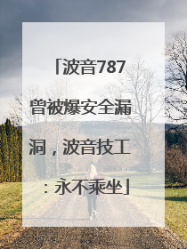 波音787曾被爆安全漏洞，波音技工：永不乘坐