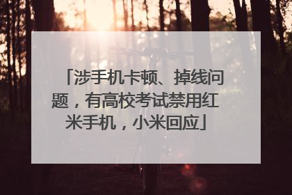 涉手机卡顿、掉线问题，有高校考试禁用红米手机，小米回应