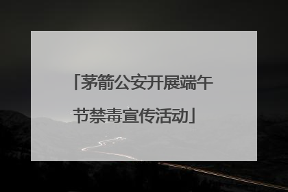 茅箭公安开展端午节禁毒宣传活动