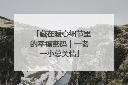 藏在暖心细节里的幸福密码｜一老一小总关情
