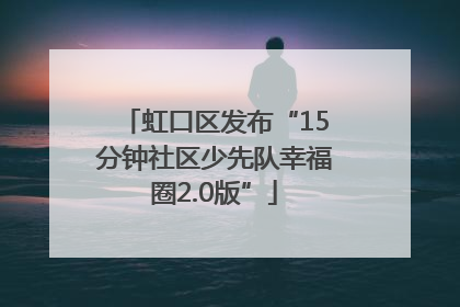 虹口区发布“15分钟社区少先队幸福圈2.0版”
