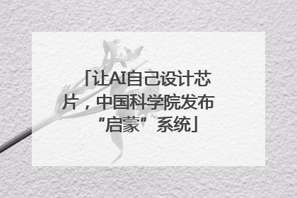 让AI自己设计芯片，中国科学院发布“启蒙”系统