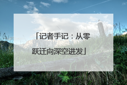 记者手记：从零跃迁向深空进发