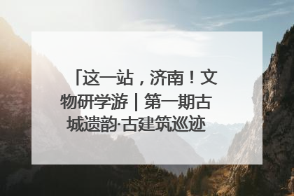这一站，济南！文物研学游｜第一期古城遗韵·古建筑巡迹之旅圆满结束