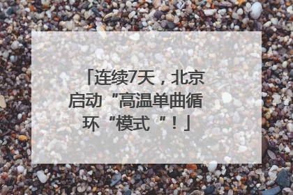 连续7天，北京启动“高温单曲循环“模式“！