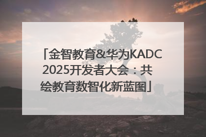 金智教育&华为KADC 2025开发者大会：共绘教育数智化新蓝图