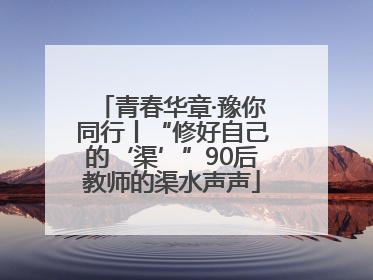 青春华章·豫你同行丨“修好自己的‘渠’”90后教师的渠水声声