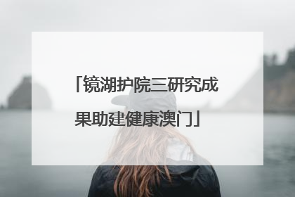 镜湖护院三研究成果助建健康澳门
