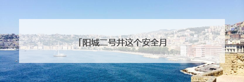 阳城二号井这个安全月，充满温情有“爸”气