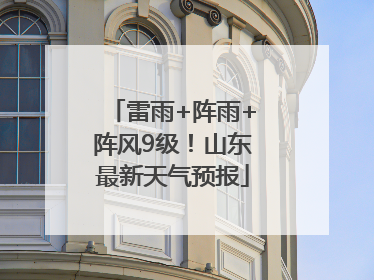 雷雨+阵雨+阵风9级！山东最新天气预报