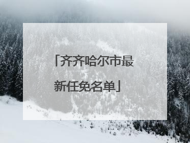 齐齐哈尔市最新任免名单