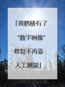 黄鹤楼有了“数字画像” 修复不再靠人工测量