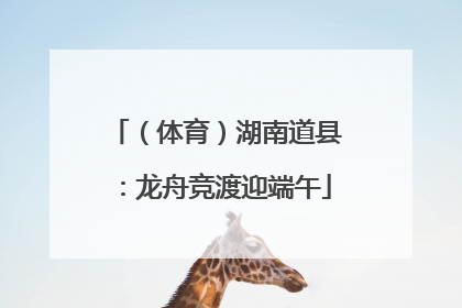 （体育）湖南道县：龙舟竞渡迎端午