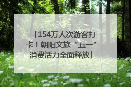 154万人次游客打卡！朝阳文旅“五一”消费活力全面释放