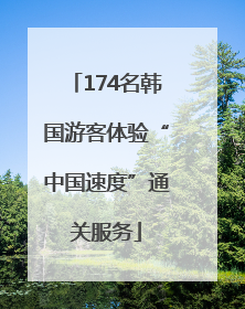 174名韩国游客体验“中国速度”通关服务
