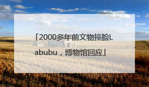 2000多年前文物撞脸Labubu，博物馆回应