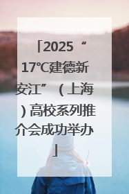 2025“17℃建德新安江”（上海）高校系列推介会成功举办