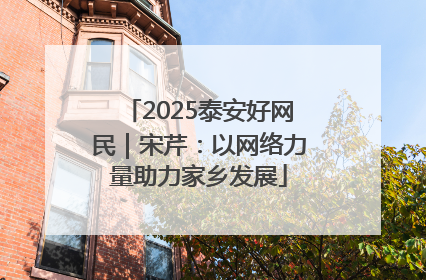 2025泰安好网民｜宋芹：以网络力量助力家乡发展
