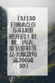 5月30日晚8点京东618重磅开启！鞋靴、内衣、童装童鞋等品类爆款每满200减30