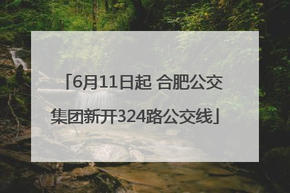 6月11日起 合肥公交集团新开324路公交线