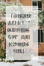 @球迷快去打卡！“体彩世俱杯专列”亮相长沙地铁6号线
