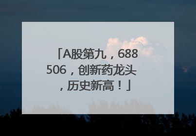 A股第九，688506，创新药龙头，历史新高！